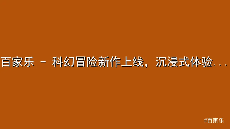 百家乐 - 百家乐 - 科幻冒险新作上线，沉浸式体验引爆热议 配图1