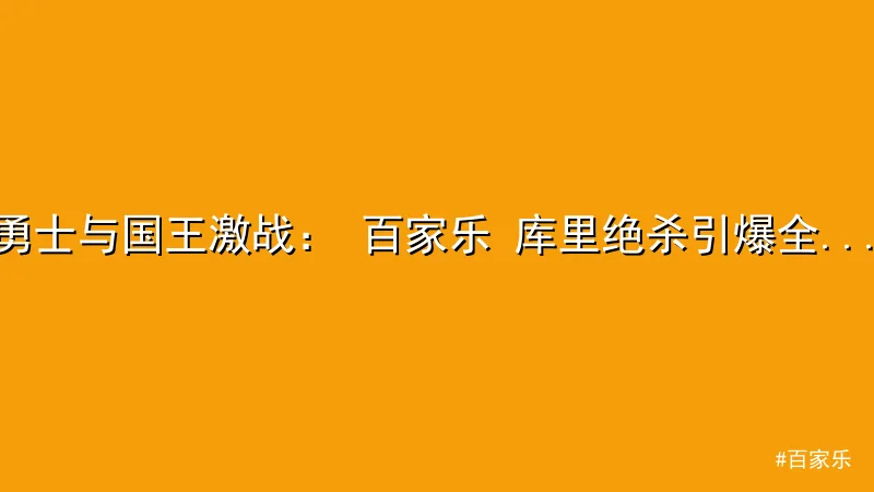 百家乐 - 勇士与国王激战： 百家乐 库里绝杀引爆全场 配图1